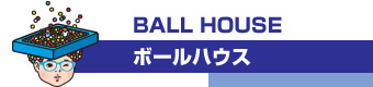 BALL HOUSE（ボールハウス）